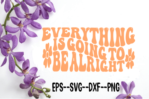 Everything is Going to Be Alright Svg: Graphics and Crafts